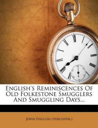 Read English's Reminiscences Of Old Folkestone Smugglers And Smuggling Days - John English file in ePub