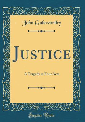Read Justice: A Tragedy in Four Acts (Classic Reprint) - John Galsworthy | PDF
