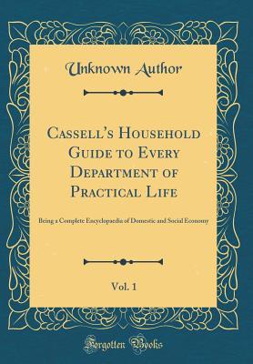 Read online Cassell's Household Guide to Every Department of Practical Life, Vol. 1: Being a Complete Encyclopaedia of Domestic and Social Economy (Classic Reprint) - Unknown | ePub