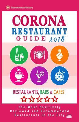 Read Corona Restaurant Guide 2018: Best Rated Restaurants in Corona, California - Restaurants, Bars and Cafes Recommended for Visitors, 2018 - David E Robert file in PDF