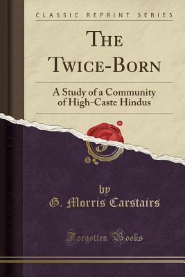 Read online The Twice-Born: A Study of a Community of High-Caste Hindus (Classic Reprint) - G Morris Carstairs file in ePub