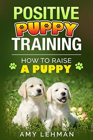Download Positive Puppy Training: How to Raise a Puppy - Amy Lehman | PDF