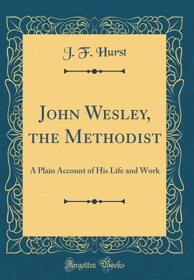 Read John Wesley, the Methodist: A Plain Account of His Life and Work (Classic Reprint) - J F Hurst file in ePub