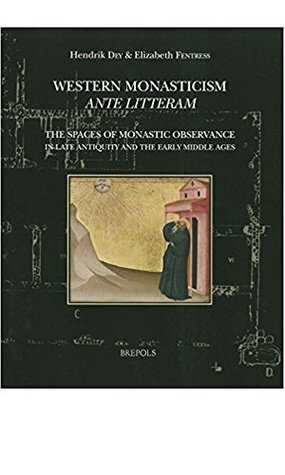 Download Western Monasticism ante litteram: The Spaces of Monastic Observance in Late Antiquity and the Early Middle Ages - Hendrik W. Dey | PDF