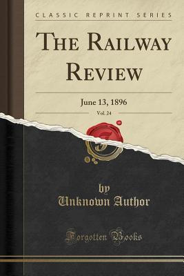Download The Railway Review, Vol. 24: June 13, 1896 (Classic Reprint) - Unknown | ePub