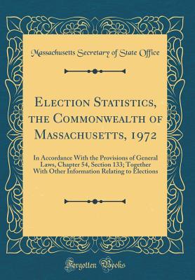 Download Election Statistics, the Commonwealth of Massachusetts, 1972: In Accordance with the Provisions of General Laws, Chapter 54, Section 133; Together with Other Information Relating to Elections (Classic Reprint) - Massachusetts Secretary of State Office file in ePub