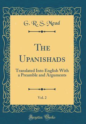 Read The Upanishads, Vol. 2: Translated Into English with a Preamble and Arguments (Classic Reprint) - G.R.S. Mead file in PDF