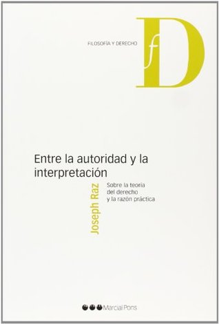 Read online ENTRE LA AUTORIDAD Y LA INTERPRETACION: SOBRE LA TEORIA DEL DEREC HO Y LA RAZON PRACTICA - Joseph Raz file in PDF