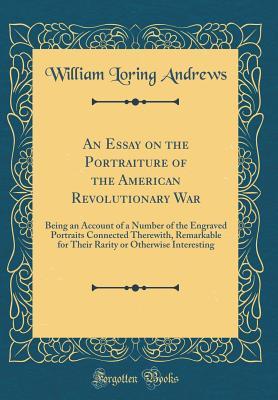 Read online An Essay on the Portraiture of the American Revolutionary War: Being an Account of a Number of the Engraved Portraits Connected Therewith, Remarkable for Their Rarity or Otherwise Interesting (Classic Reprint) - William Loring Andrews file in PDF