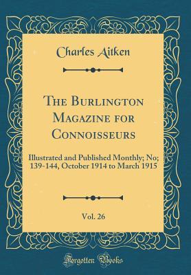 Read The Burlington Magazine for Connoisseurs, Vol. 26: Illustrated and Published Monthly; No; 139-144, October 1914 to March 1915 (Classic Reprint) - Charles Aitken file in PDF