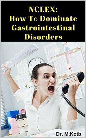 Read NCLEX: How Tо Dominate Gastrointestinal Disorders  105 must know mistakes in Nurѕіng Practice and Rationales to Pаѕs NCLEX Thе Fаѕt & Eаѕу Wау on the first try - Save 100’ѕ оf hours in Nurѕіng Review - Dr. Kotb | ePub