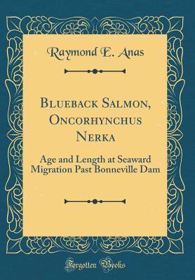 Read online Blueback Salmon, Oncorhynchus Nerka: Age and Length at Seaward Migration Past Bonneville Dam (Classic Reprint) - Raymond E Anas | PDF