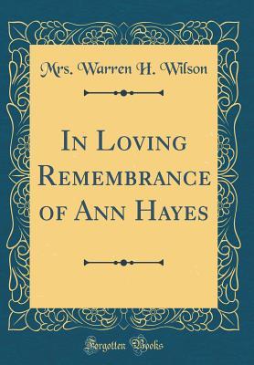 Read In Loving Remembrance of Ann Hayes (Classic Reprint) - Mrs Warren H Wilson file in PDF
