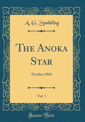 Read The Anoka Star, Vol. 1: October 1863 (Classic Reprint) - Albert G. Spalding | PDF