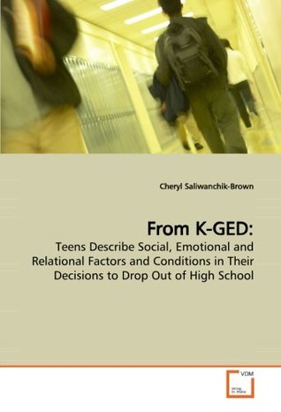 Read From K-GED:: Teens Describe Social, Emotional and Relational Factors and Conditions in Their Decisions to Drop Out of High School - Cheryl Saliwanchik-Brown file in ePub