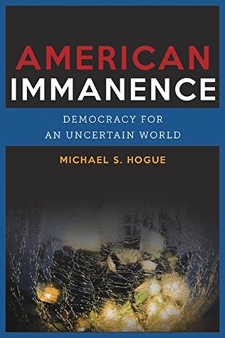 Read American Immanence: Democracy for an Uncertain World (Insurrections: Critical Studies in Religion, Politics, and Culture) - Michael S. Hogue file in PDF