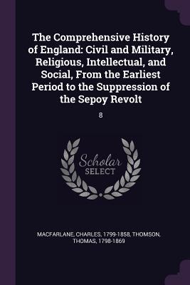 Download The Comprehensive History of England: Civil and Military, Religious, Intellectual, and Social, from the Earliest Period to the Suppression of the Sepoy Revolt: 8 - Charles MacFarlane file in PDF