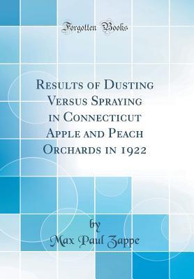 Read online Results of Dusting Versus Spraying in Connecticut Apple and Peach Orchards in 1922 (Classic Reprint) - Max Paul Zappe | PDF