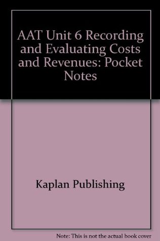 Read online AAT Unit 6 Recording and Evaluating Costs and Revenues: Pocket Notes - Kaplan Publishing | ePub