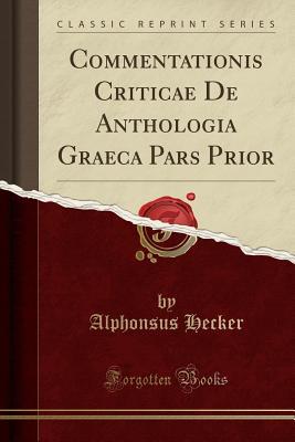Read Commentationis Criticae de Anthologia Graeca Pars Prior (Classic Reprint) - Alphonsus Hecker | ePub