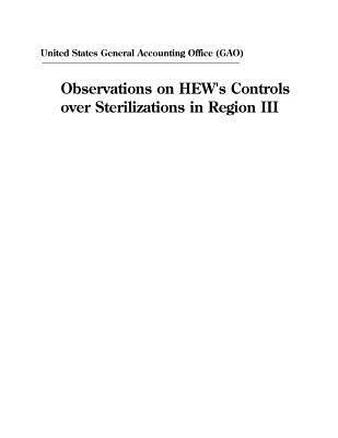 Read online Observations on Hew's Controls Over Sterilizations in Region III - U.S. General Government Accountability Office file in ePub