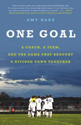 Read One Goal: A Coach, a Team, and the Game That Brought a Divided Town Together - Amy Bass | PDF