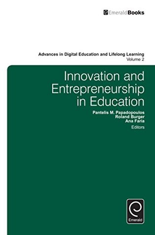Download Innovation and Entrepreneurship in Education (Advances in Digital Education and Lifelong Learning) - Pantelis M. Papadopoulos | ePub