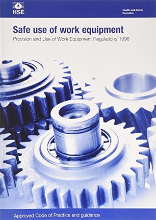 Download Safe Use of Work Equipment: Provision and Use of Work Equipment Regulations 1998. Approved Code of Practice and Guidance (L22) (Legislation series) - Health and Safety Executive (HSE) file in ePub