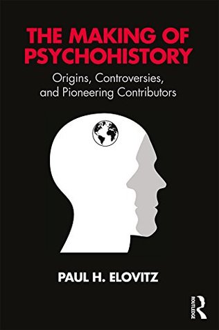 Download The Making of Psychohistory: Origins, Controversies, and Pioneering Contributors - Paul H Elovitz | PDF