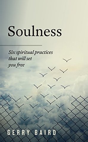 Read Soulness: Six spiritual practices that will set you free - Gerry Baird | ePub
