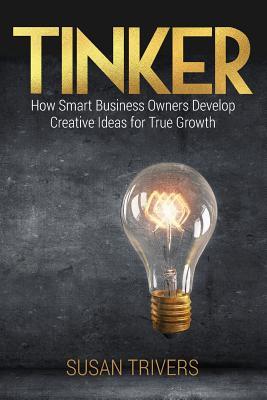 Download Tinker: How Smart Business Owners Develop Creative Ideas for True Growth - Susan Trivers file in ePub