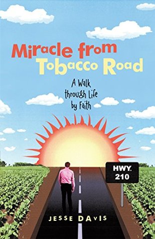 Read Miracle from Tobacco Road: A Walk Through Life by Faith - Jesse Davis | PDF
