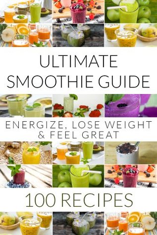 Download The Ultimate Smoothie Guide: 100 Recipes to Energize, Lose Weight & Feel Great - Rose Davidson | ePub