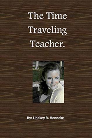 Read The Time Traveling Teacher: An Oregon Teacher’s Courage, to Find Love, Friendship, and Purpose. In Her Profession, and in Life. - Lindsey R. Henneke file in PDF