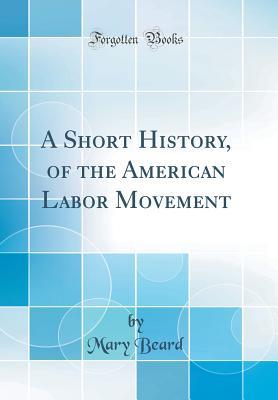 Read online A Short History, of the American Labor Movement (Classic Reprint) - Mary Ritter Beard file in PDF