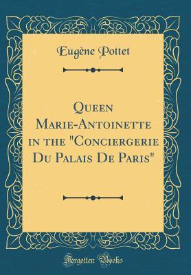 Download Queen Marie-Antoinette in the conciergerie Du Palais de Paris (Classic Reprint) - Eugene Pottet | PDF