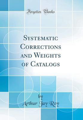 Read online Systematic Corrections and Weights of Catalogs (Classic Reprint) - Arthur Jay Roy file in PDF