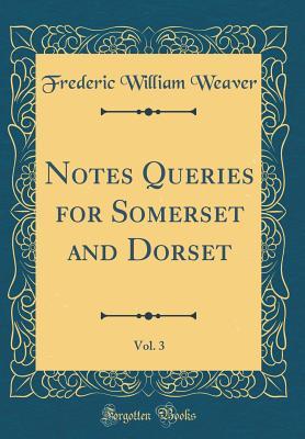 Read online Notes Queries for Somerset and Dorset, Vol. 3 (Classic Reprint) - Frederic William Weaver | ePub