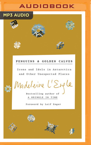 Download Penguins and Golden Calves: Icons and Idols in Antarctica and Other Unexpected Places - Madeleine L'Engle file in PDF