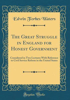 Download The Great Struggle in England for Honest Government: Considered in Two Lectures with Reference to Civil Service Reform in the United States (Classic Reprint) - Edwin Forbes Waters | ePub