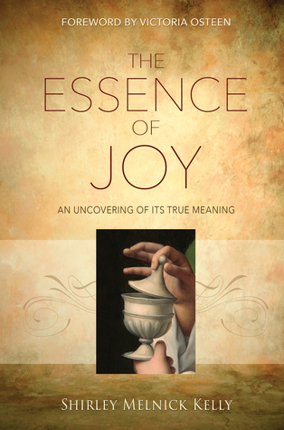 Read online The Essence Of Joy: An Uncovering of Its True Meaning - Shirley Melnick Kelly file in PDF