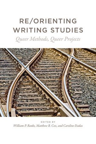 Read online Re/Orienting Writing Studies: Queer Methods, Queer Projects - William P. Banks file in ePub