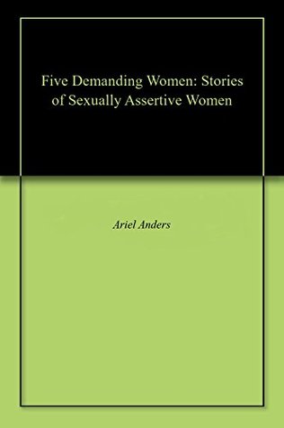 Read Five Demanding Women: Stories of Sexually Assertive Women - Ariel Anders | ePub