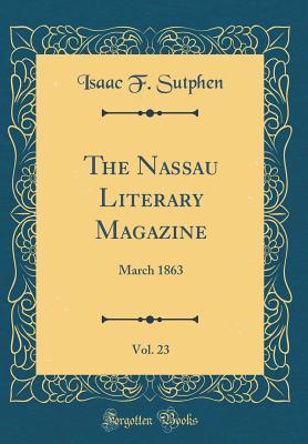 Read The Nassau Literary Magazine, Vol. 23: March 1863 (Classic Reprint) - Isaac F Sutphen | PDF