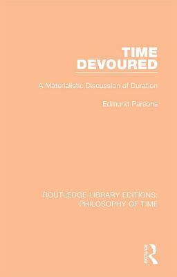 Read online Time Devoured: A Materialistic Discussion of Duration - Edmund Parsons | PDF