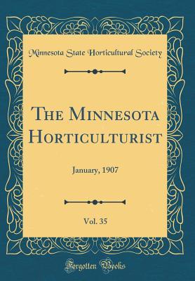 Read online The Minnesota Horticulturist, Vol. 35: January, 1907 (Classic Reprint) - Minnesota State Horticultural Society file in ePub