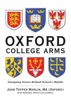 Read online Oxford College Arms: Intriguing Stories That Lurk Behind the Shields of Oxford's 44 Colleges and Halls - John Tepper Marlin file in PDF