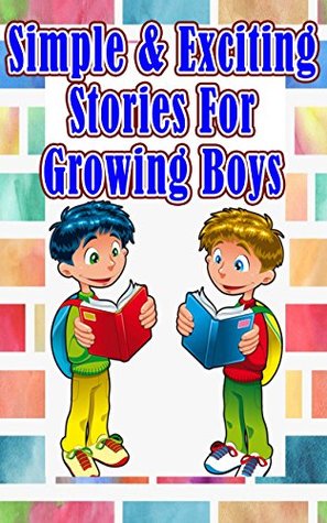 Download Simple & Exciting Stories for Growing Boys: 13 Wacky and Adventurous Short Stories for Boys of All Ages - Betty J. Byers | PDF