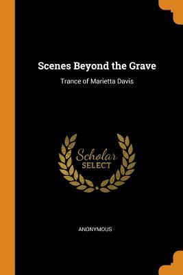 Read online Scenes Beyond the Grave: Trance of Marietta Davis - Anonymous | ePub