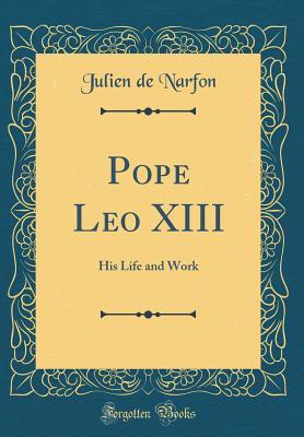 Read Pope Leo XIII: His Life and Work (Classic Reprint) - Julien de Narfon file in ePub